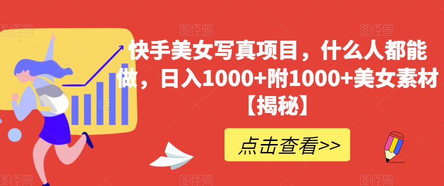 快手美女写真项目，什么人都能做，日入1000+附1000+美女素材【揭秘】-风淘社