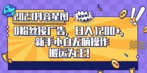 抖音星图0粉接广告，新手小白无脑操作日入1200+，无上限无门槛，搬运为王！【揭秘】-风淘社