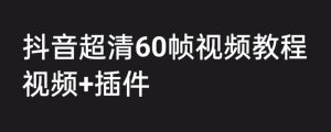 外面收费2300的抖音高清60帧视频教程，保证你能学会如何制作视频（教程+插件）-风淘社