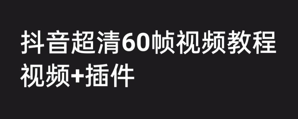 外面收费2300的抖音高清60帧视频教程，保证你能学会如何制作视频（教程+插件）-风淘社