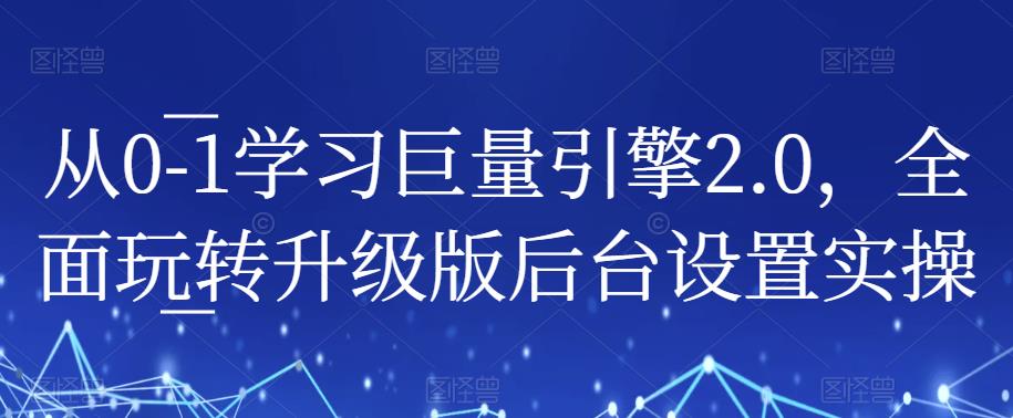 从0-1学习巨量引擎2.0,全面玩转升级版后台设置实操-风淘社