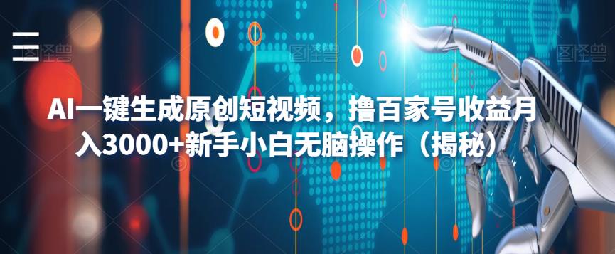 AI一键生成原创短视频，撸百家号收益月入3000+新手小白无脑操作（揭秘）-风淘社