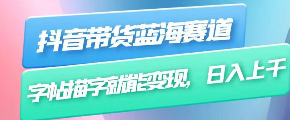 抖音带货蓝海赛道，无需真人出镜，字帖描字就能变现，日入上千（附带全套教程）-风淘社