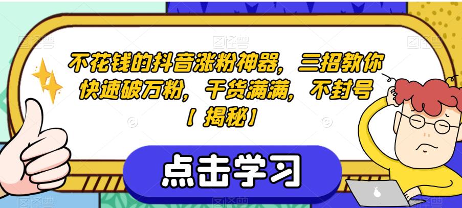 不花钱的抖音涨粉神器，三招教你快速破万粉，干货满满，不封号【揭秘】-风淘社