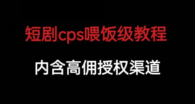 短剧cps喂饭级教学，内涵高佣授权渠道-风淘社