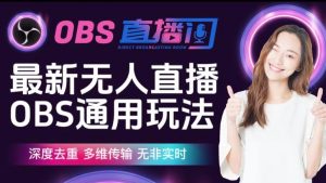 【爱豆新媒】最新无人直播伴侣OBS防检测玩法深度去重,多维传输,无非实时-风淘社