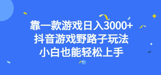 靠一款游戏日入3000+,抖音游戏野路子玩法,小白也能轻松上手【揭秘】-风淘社