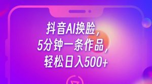 抖音AI换脸,5分钟一条作品,轻松日入500+【揭秘】-风淘社