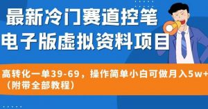 最新冷门赛道控笔电子版虚拟资料，高转化一单39-69，操作简单小白可做月入5w+（附带全部教程）【揭秘】-风淘社