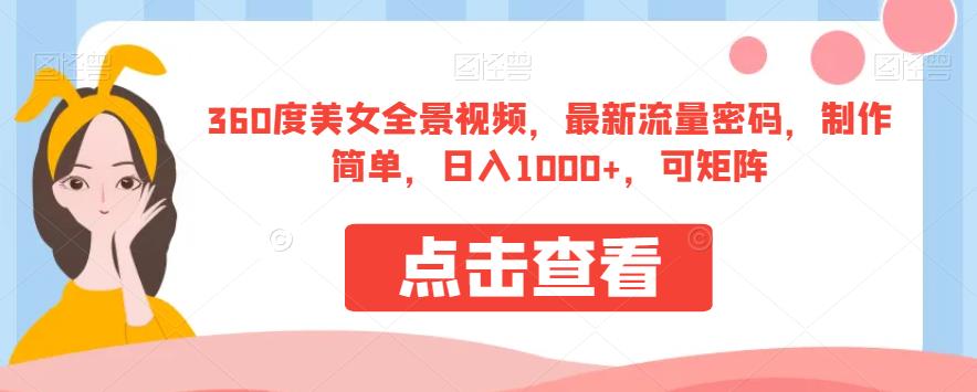 360度美女全景视频,最新流量密码,制作简单,日入1000+,可矩阵【揭秘】-风淘社