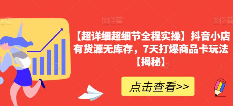 【超详细超细节全程实操】抖音小店有货源无库存,7天打爆商品卡玩法【揭秘】-风淘社