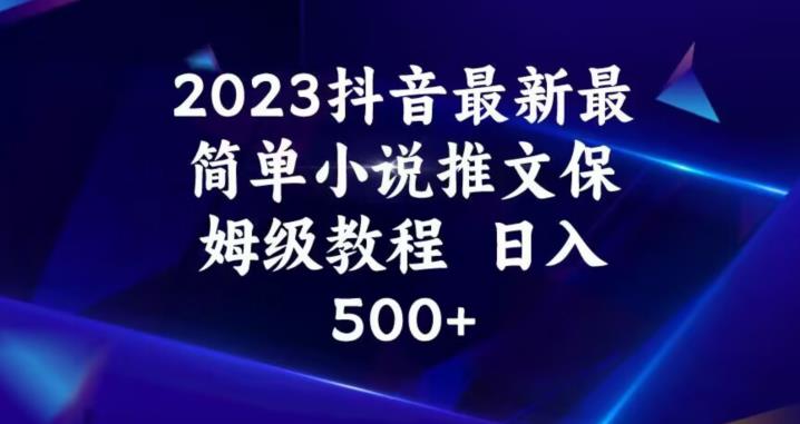 2023抖音最新最简单小说推文保姆级教程,日入500+【揭秘】-风淘社