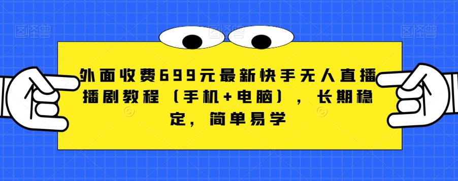 外面收费699元最新快手无人直播播剧教程(手机+电脑),长期稳定,简单易学-风淘社