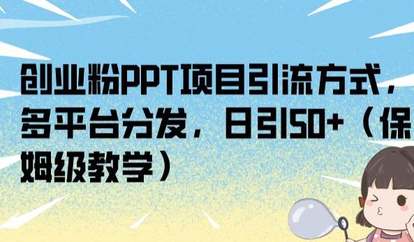 创业粉PPT项目引流方式，多平台分发，日引50+（保姆级教学）【揭秘】-风淘社