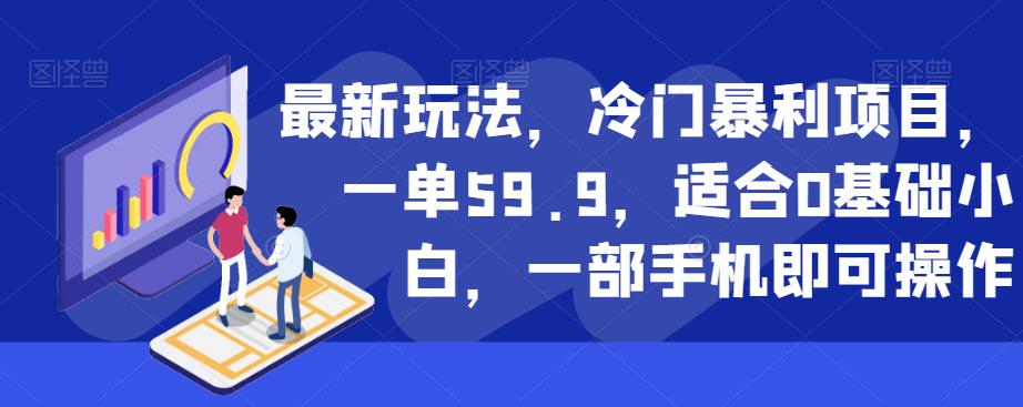 最新玩法，冷门暴利项目，一单59.9，适合0基础小白，一部手机即可操作【揭秘】-风淘社