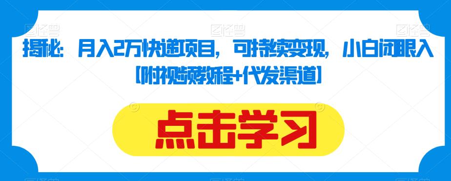 揭秘：月入2万快递项目，可持续变现，小白闭眼入【附视频教程+代发渠道】-风淘社