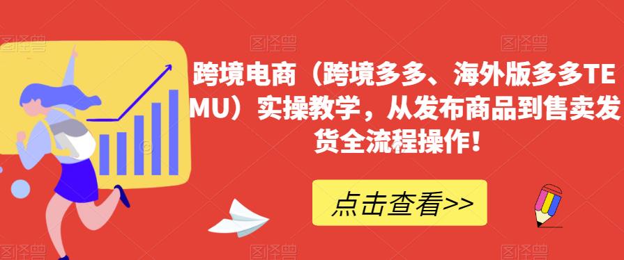 跨境电商(跨境多多、海外版多多TEMU)实操教学,从发布商品到售卖发货全流程操作!-风淘社
