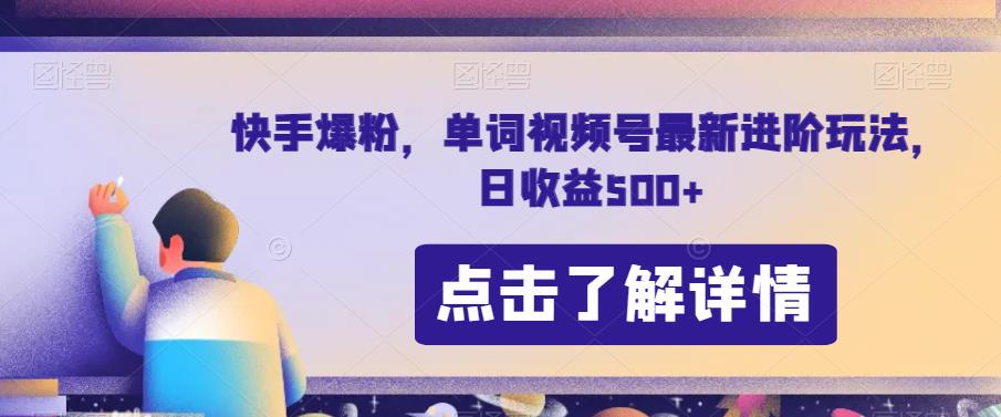 快手爆粉，单词视频号最新进阶玩法，日收益500+【揭秘】-风淘社
