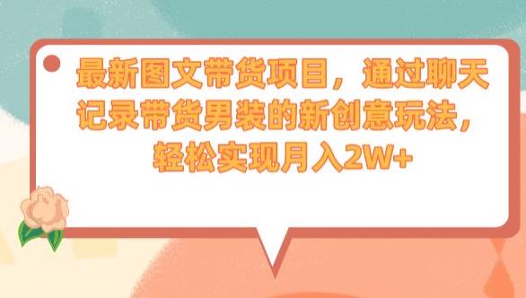 最新图文带货项目,通过聊天记录带货男装的新创意玩法,轻松实现月入2W+【揭秘】-风淘社