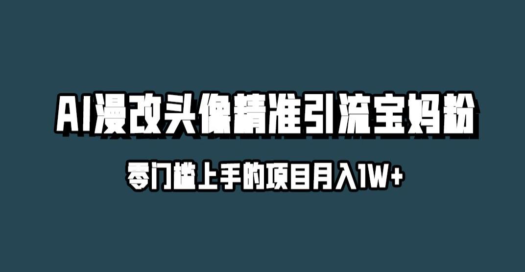 小红书最新AI漫改头像升级玩法，精准引流宝妈粉，月入1w+【揭秘】-风淘社