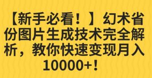 【新手必看!】幻术省份图片生成技术完全解析,教你快速变现并轻松月入10000+【揭秘】-风淘社