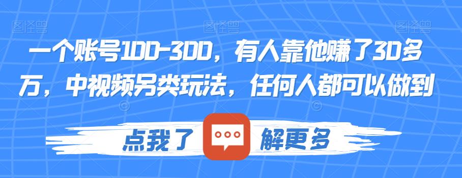 一个账号100-300,有人靠他赚了30多万,中视频另类玩法,任何人都可以做到【揭秘】-风淘社