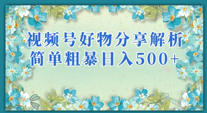 视频号好物分享解析，简单粗暴可以批量方大的项目【揭秘】-风淘社
