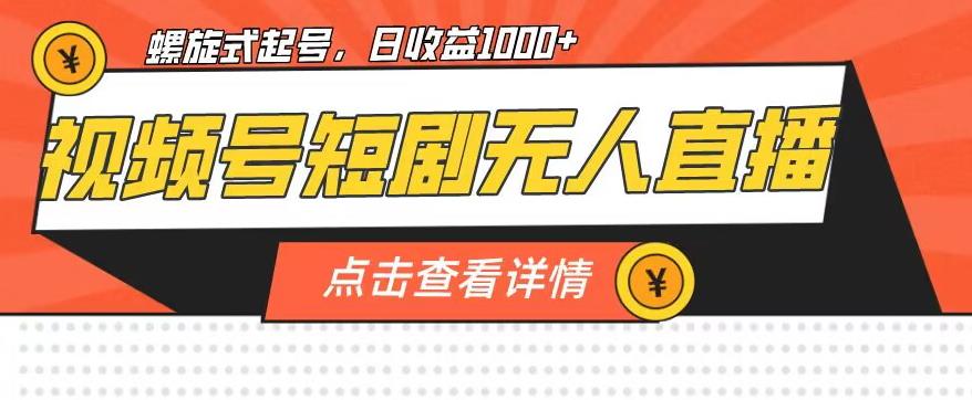 视频号短剧无人直播，螺旋起号，单号日收益1000+【揭秘】-风淘社