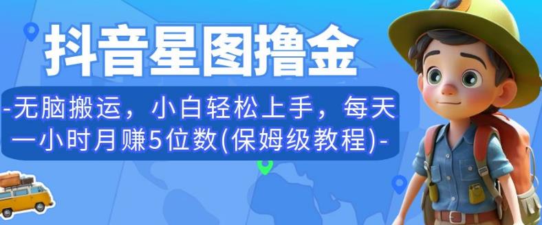 抖音星图撸金，无脑搬运，小白轻松上手，每天一小时月赚5位数(保姆级教程)【揭秘】-风淘社