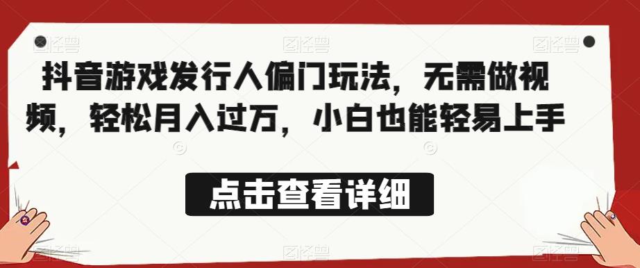 全网首发,抖音游戏发行人偏门玩法,无需做视频,轻松月入过万,小白也能轻易上手【揭秘】-风淘社