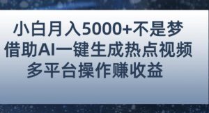 小白也能轻松月赚5000+！利用AI智能生成热点视频，全网多平台赚钱攻略【揭秘】-风淘社