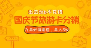 九月必做国庆节旅游卡最新分销玩法教程,月入5W+,全国可做【揭秘】-风淘社