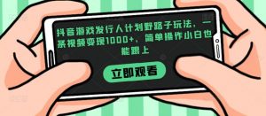 抖音游戏发行人计划野路子玩法,一条视频变现1000+,简单操作小白也能跟上【揭秘】-风淘社