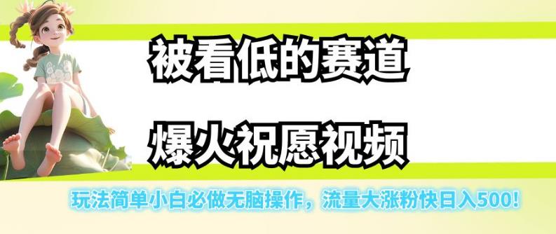 被看低的赛道爆火祝愿视频,玩法简单小白必做无脑操作,流量大涨粉快日入500-风淘社