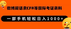 微博超话卖cfa、frm等国际考证虚拟资料,一单300+,一部手机轻松日入1000+-风淘社