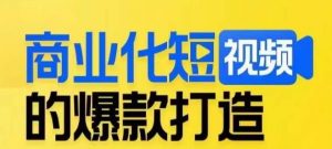 商业化短视频的爆款打造课,带你揭秘爆款短视频的底层逻辑-风淘社