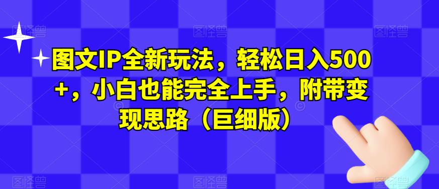 图文IP全新玩法，轻松日入500+，小白也能完全上手，附带变现思路（巨细版）-风淘社