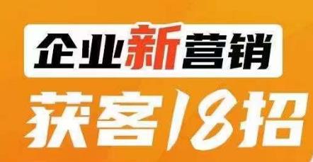 企业新营销获客18招，传统企业转型必学，让您的生意更好做！-风淘社