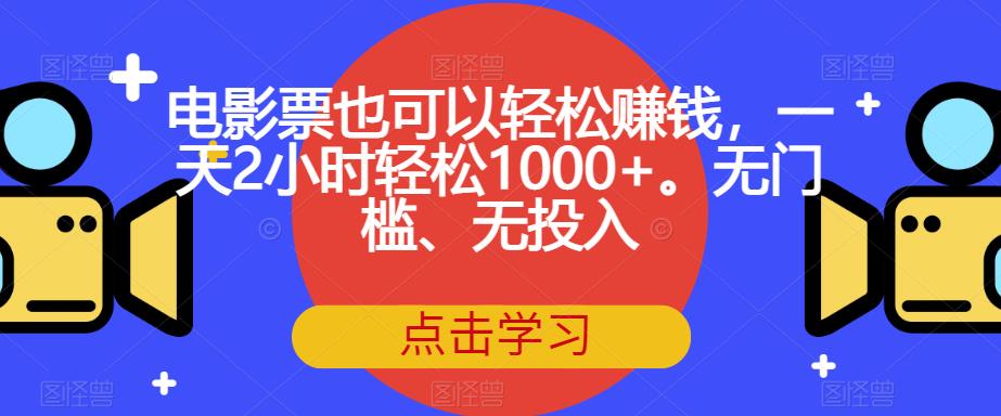 电影票也可以轻松赚钱,一天2小时轻松1000+。无门槛、无投入【揭秘】-风淘社