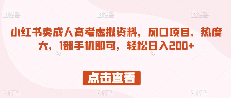 小红书卖成人高考虚拟资料,风口项目,热度大,1部手机即可,轻松日入200+【揭秘】-风淘社