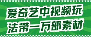 爱奇艺中视频玩法，不用担心版权问题（详情教程+一万部素材）-风淘社