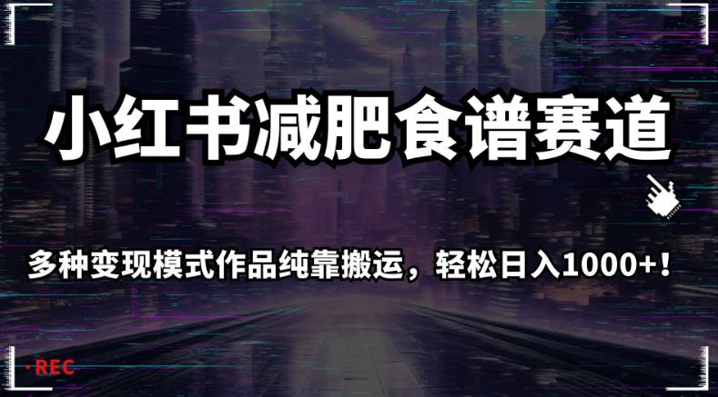 小红书减肥食谱赛道，多种变现模式作品纯靠搬运，轻松日入1000+！【揭秘】-风淘社