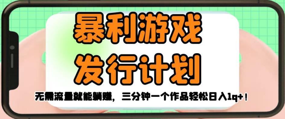 暴利游戏发行计划,无需流量就能躺赚,三分钟一个作品轻松日入1千【揭秘】-风淘社