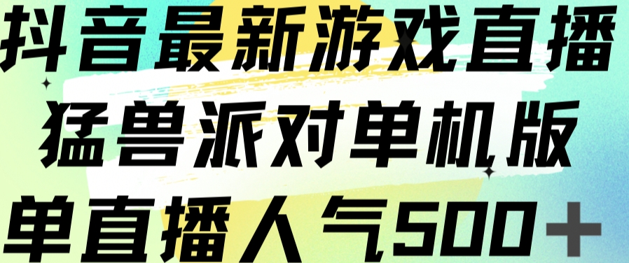 抖音最新游戏直播猛兽派对单机版单直播人气500+-风淘社
