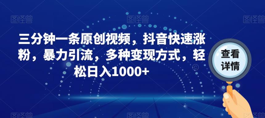 三分钟一条原创视频，抖音快速涨粉，暴力引流，多种变现方式，轻松日入1000+【揭秘】-风淘社