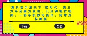 靠抖音手游天下-贰时代,第三方平台暴力变现,几分钟制作视频,一部手机即可操作,附带资料教程-风淘社