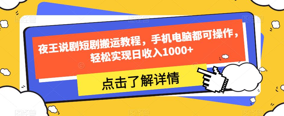 夜王说剧短剧搬运教程,手机电脑都可操作,轻松实现日收入1000+-风淘社