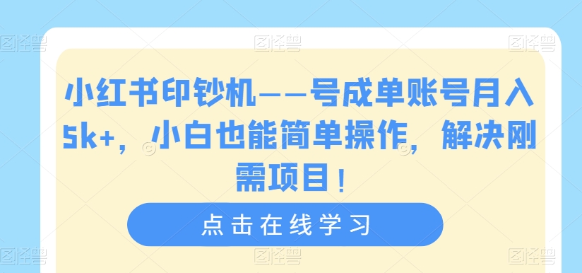 小红书印钞机——号成单账号月入5k+,小白也能简单操作,解决刚需项目【揭秘】-风淘社