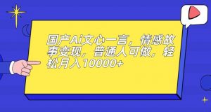国产Ai文心一言,情感故事变现,普通人可做,轻松月入10000+【揭秘】-风淘社