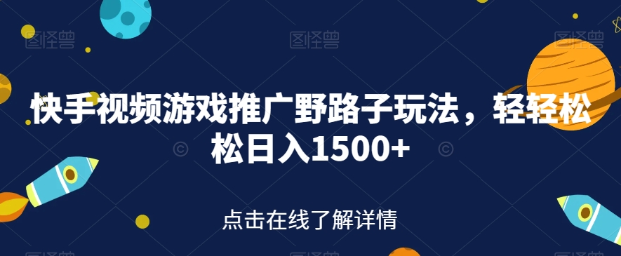 快手视频游戏推广野路子玩法，轻轻松松日入1500+【揭秘】-风淘社